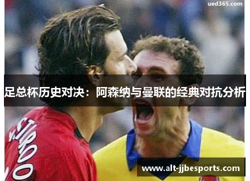 足总杯历史对决：阿森纳与曼联的经典对抗分析