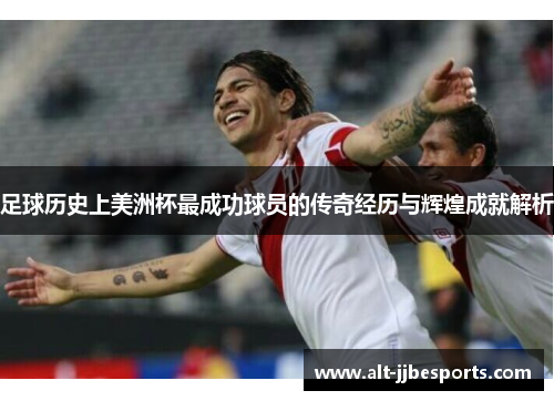 足球历史上美洲杯最成功球员的传奇经历与辉煌成就解析