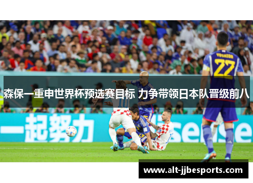 森保一重申世界杯预选赛目标 力争带领日本队晋级前八 森保一重申世界杯预选赛目标 力争带领日本队晋级前八